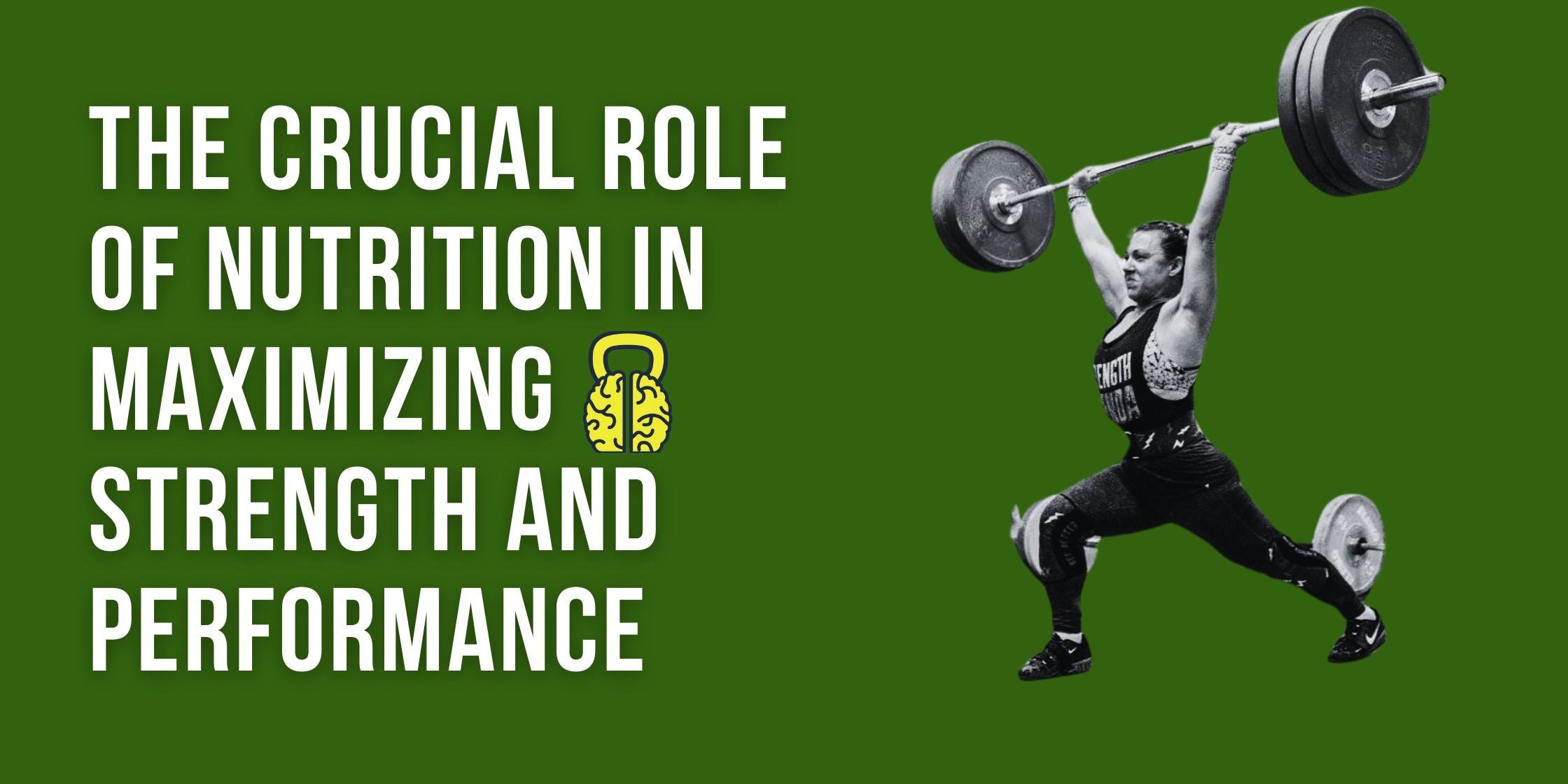 Fuel Your Greatness: The Crucial Role of Nutrition in Maximizing Strength and Performance