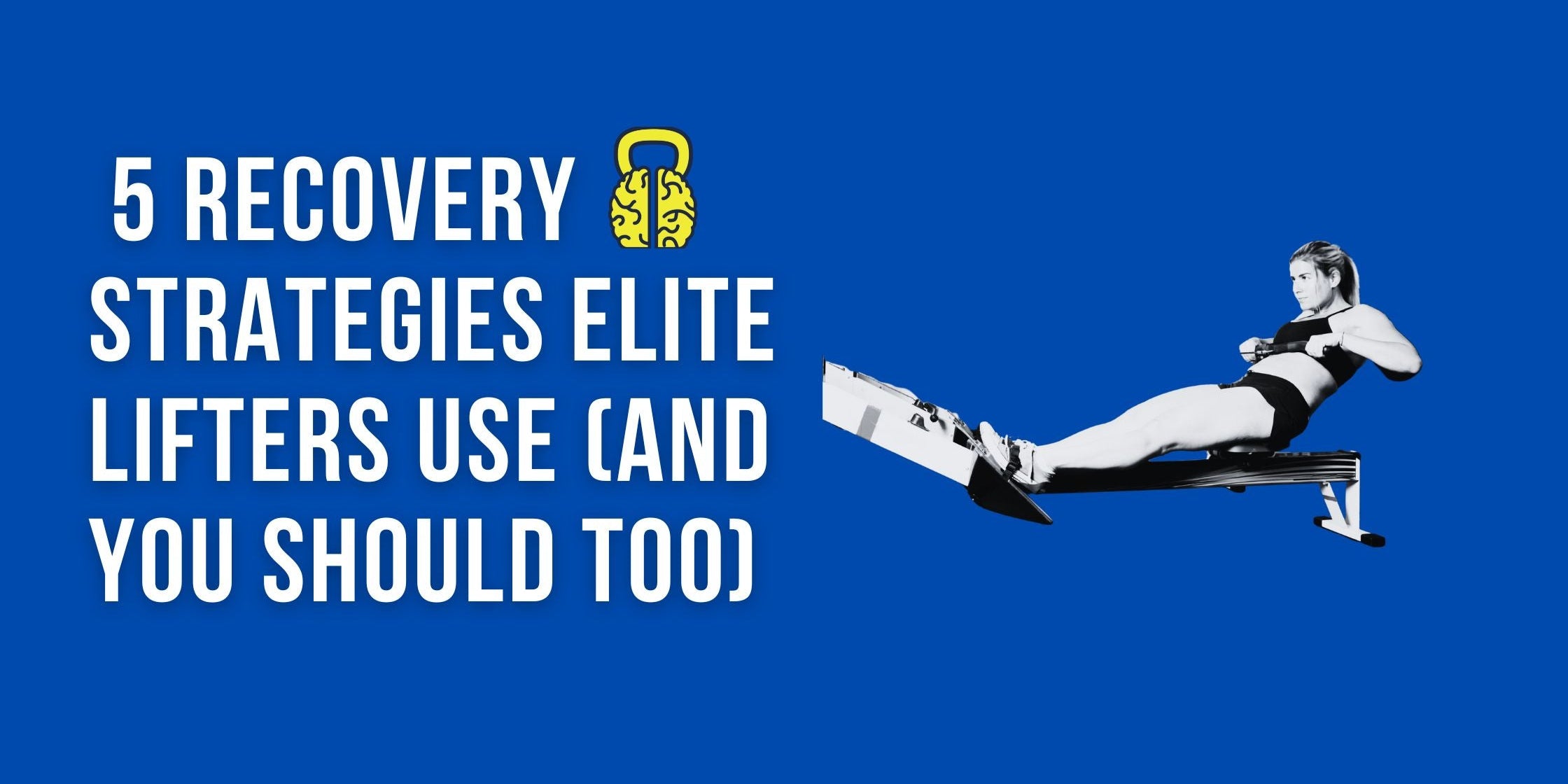 Don't Just Train, Recover: 5 Recovery Strategies Elite Lifters Use (and You Should Too)
