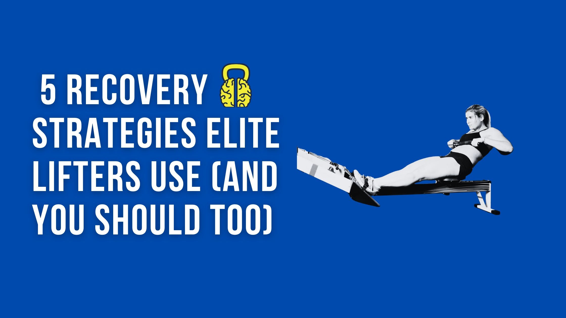 Don't Just Train, Recover: 5 Recovery Strategies Elite Lifters Use (and You Should Too)