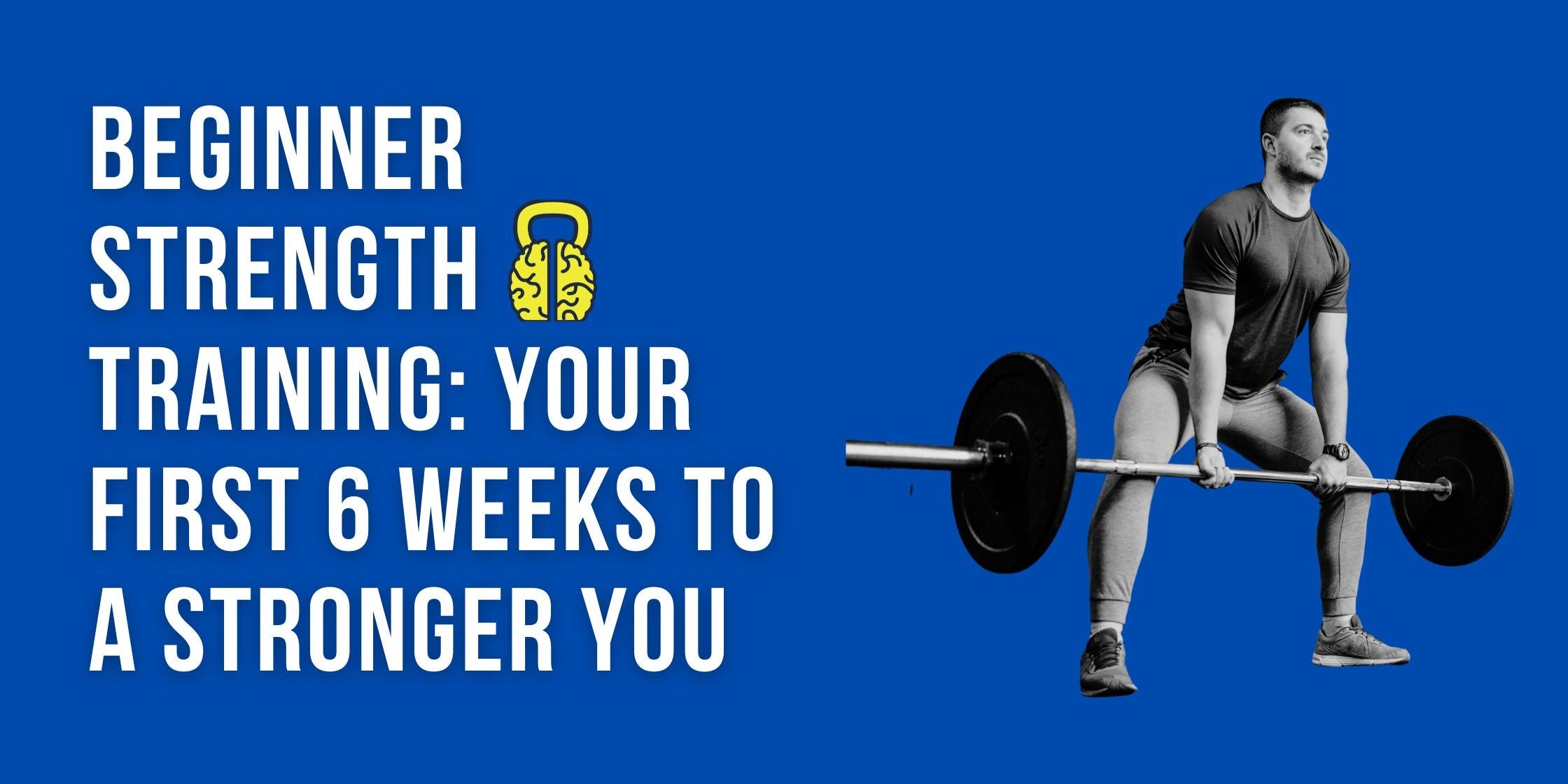 Beginner Strength Training: Your First 6 Weeks to a Stronger You