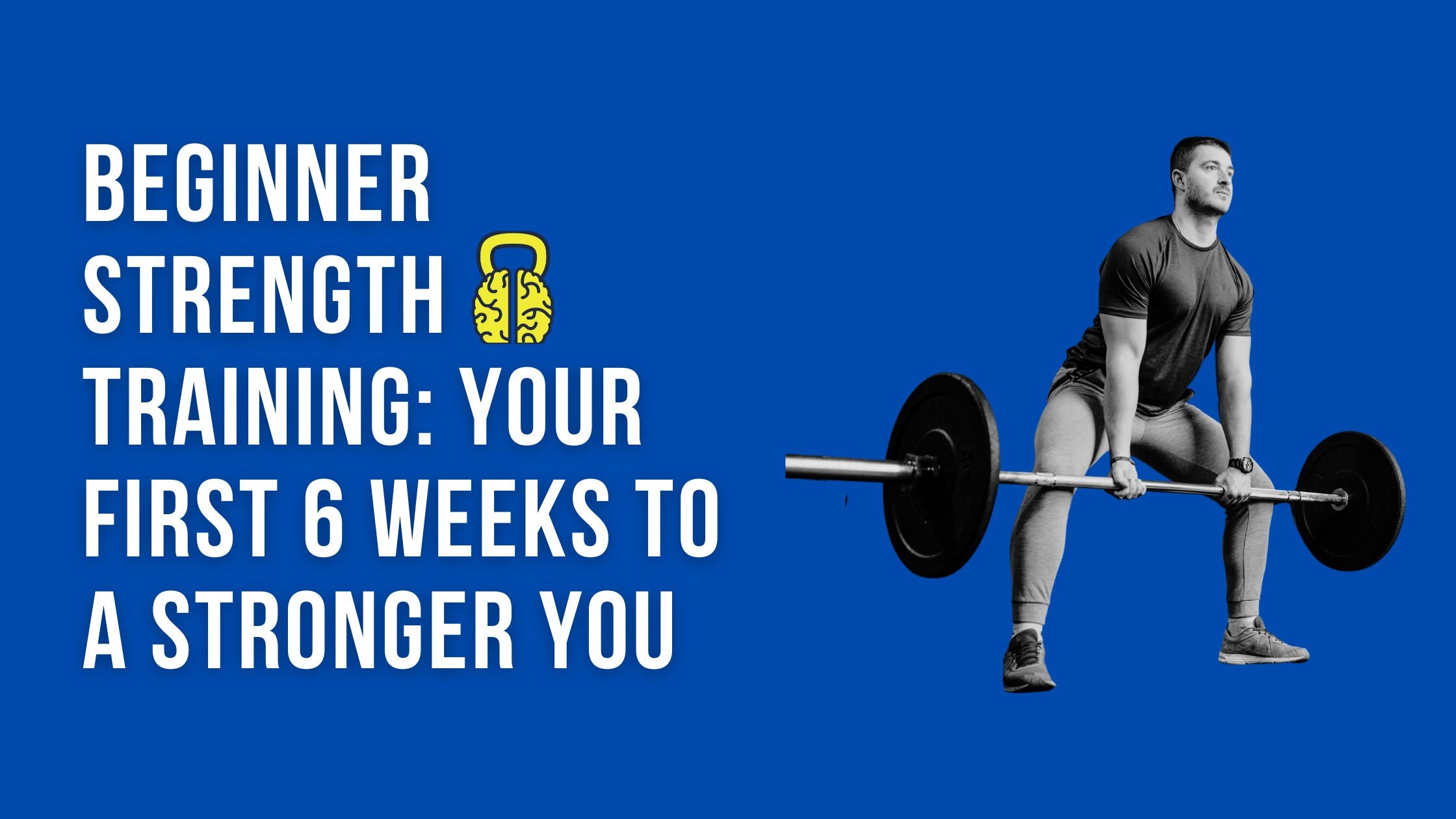 Beginner Strength Training: Your First 6 Weeks to a Stronger You