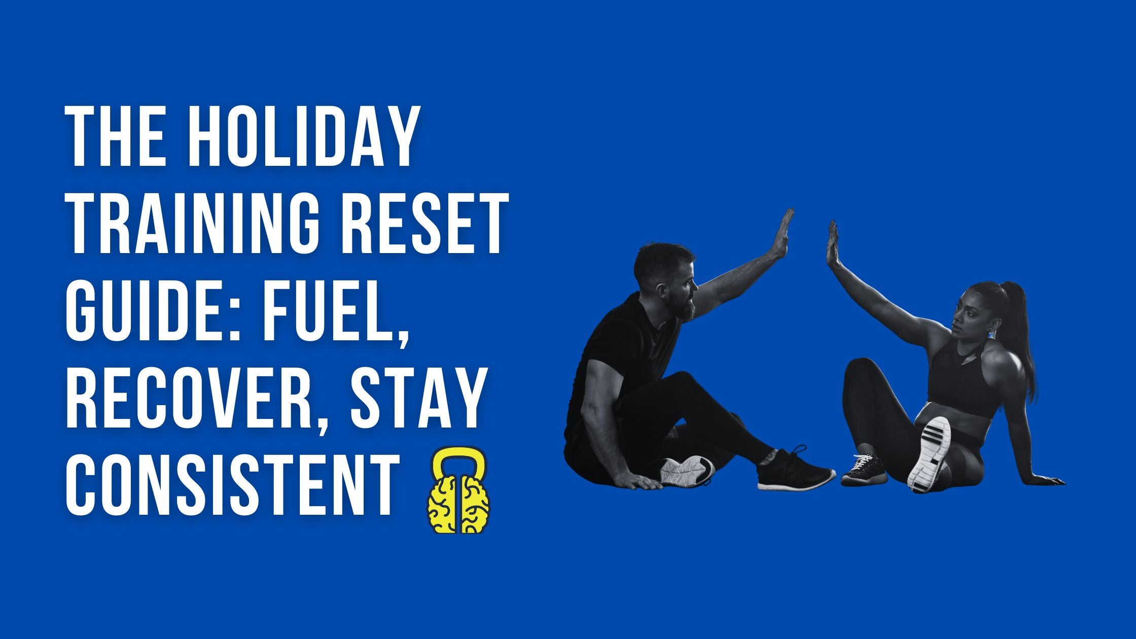 The Holiday Training Reset Guide: Fuel, Recover, Stay Consistent
