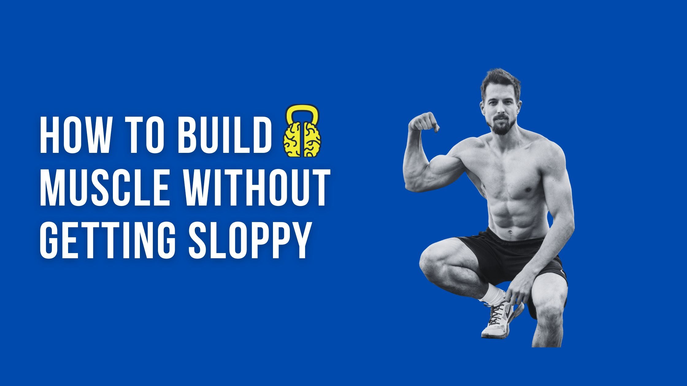 How to Build Muscle Without Getting Sloppy