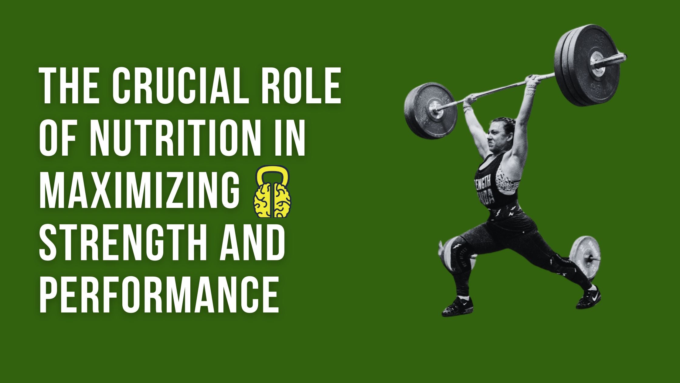 Fuel Your Greatness: The Crucial Role of Nutrition in Maximizing Strength and Performance