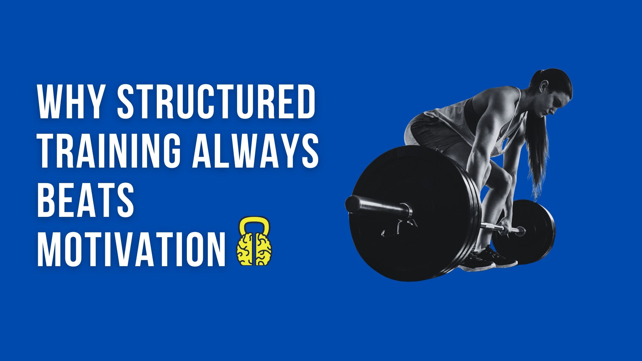 Stop Waiting, Start Working: Why Structured Training Always Beats Motivation